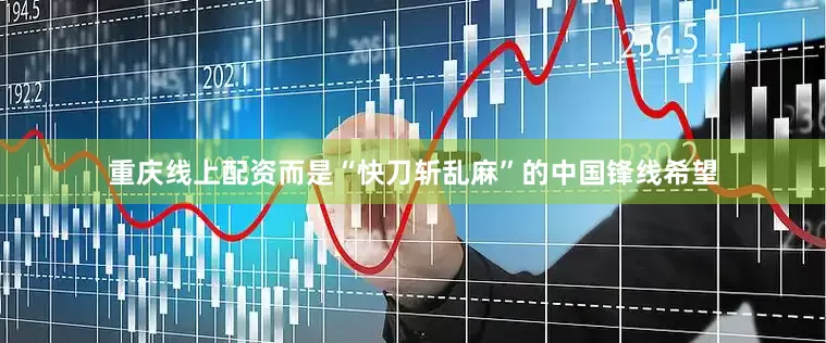 重庆线上配资而是“快刀斩乱麻”的中国锋线希望