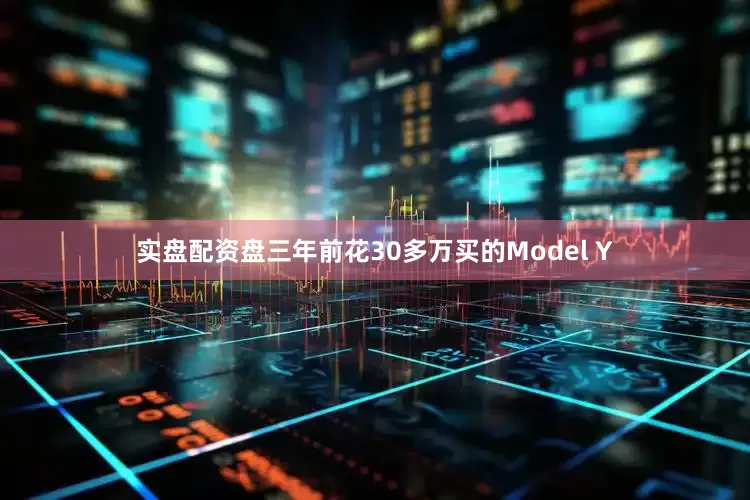 实盘配资盘三年前花30多万买的Model Y